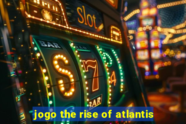 jogo the rise of atlantis